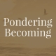 Pondering Becoming